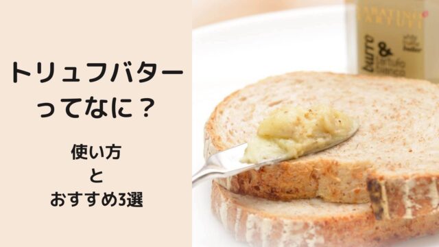 今人気のトリュフバターとは？気になる使い方とおすすめ３選